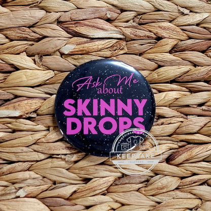 Ask Me About Skinny Drops Pin 